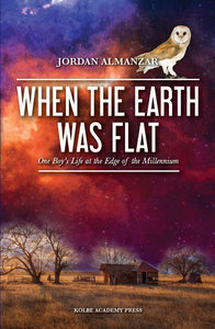 When The Earth Was Flat: One Boy's Life at the Edge of the Millennium