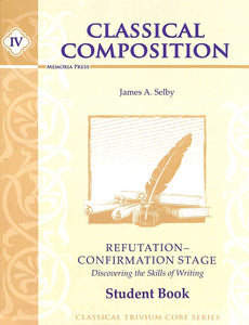 Classical Composition Vol. IV Student Book: Refutation/Confirmation Stage